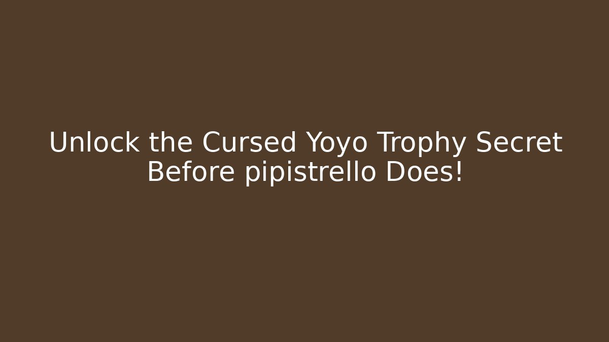 Unlock the Cursed Yoyo Trophy Secret Before pipistrello Does!