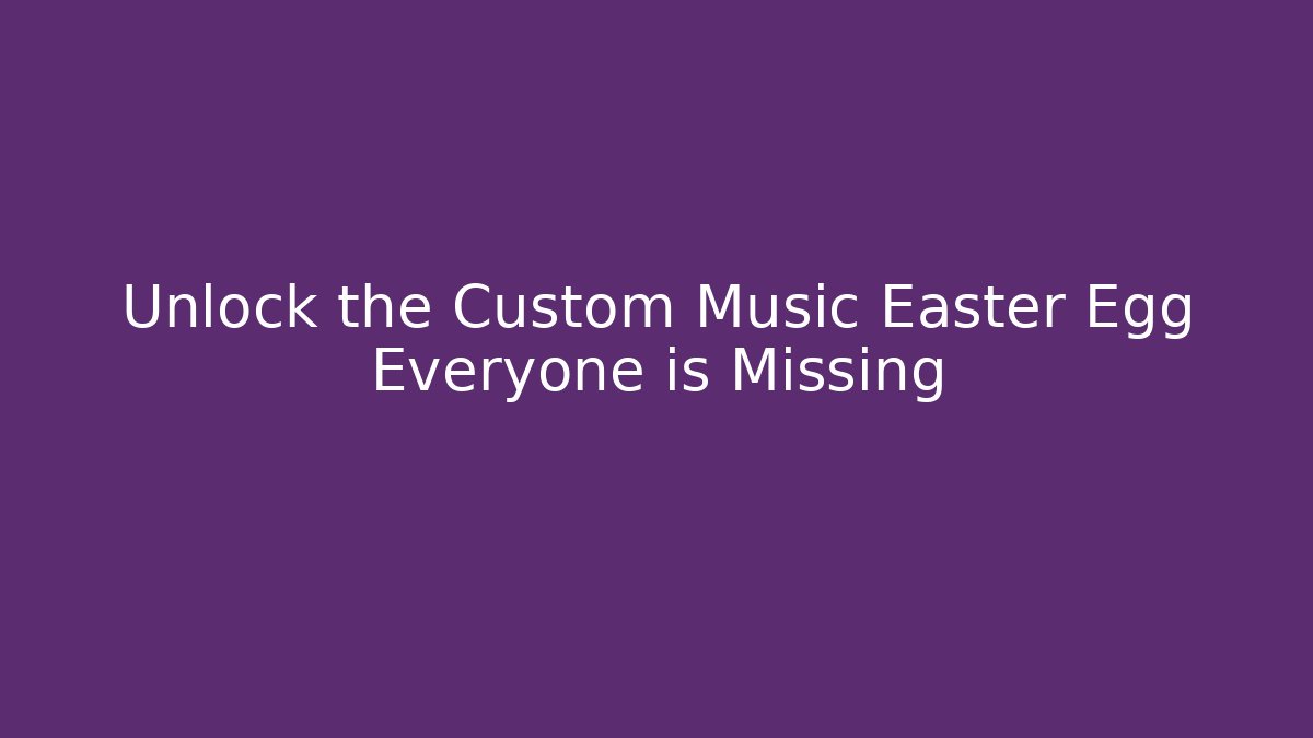 Unlock the Custom Music Easter Egg Everyone is Missing