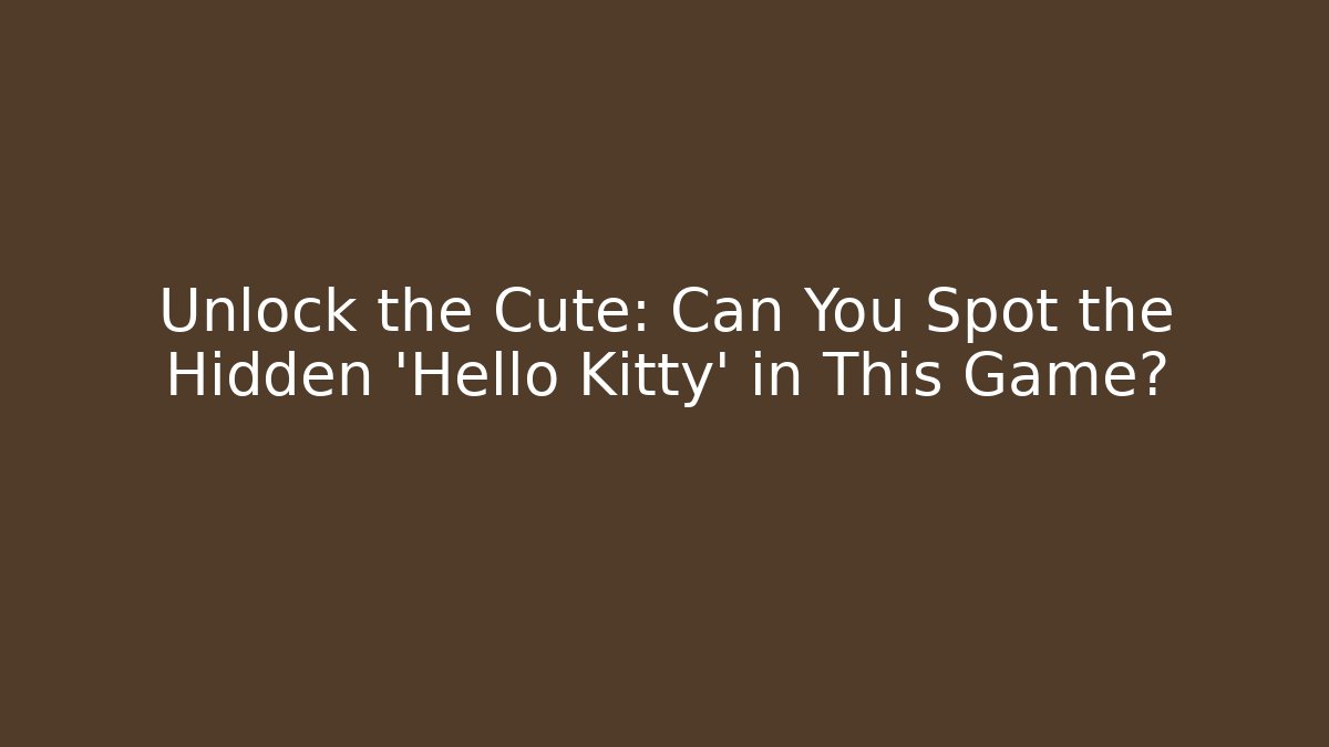 Unlock the Cute: Can You Spot the Hidden 'Hello Kitty' in This Game?