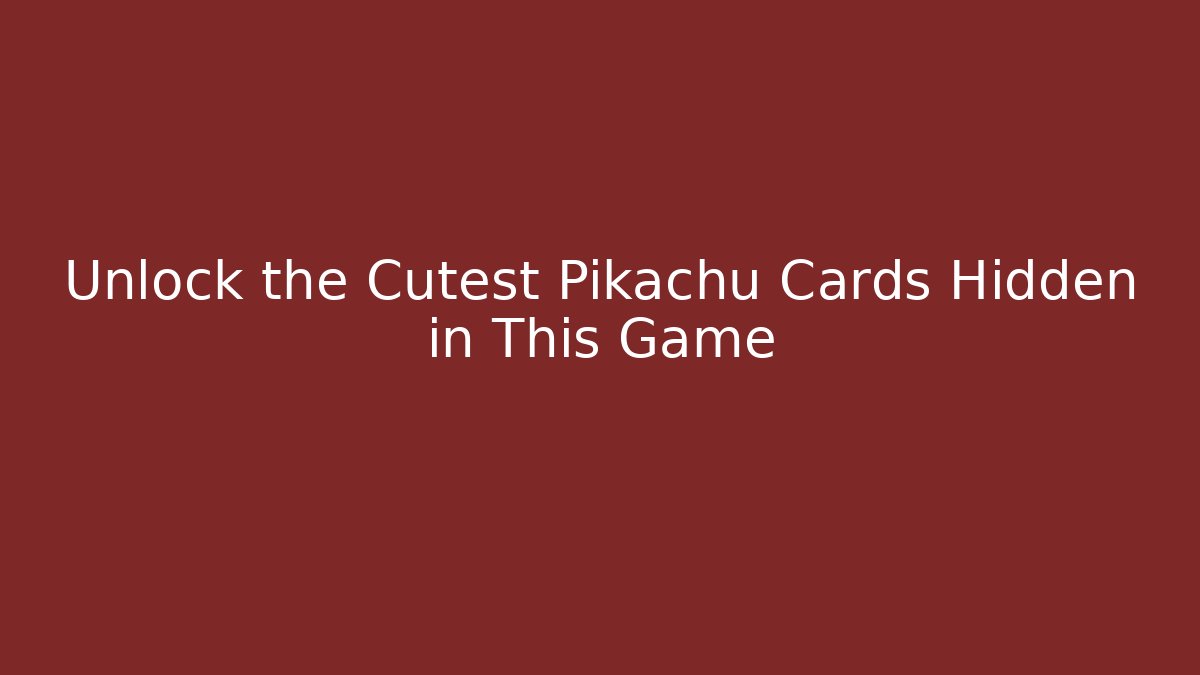 Unlock the Cutest Pikachu Cards Hidden in This Game