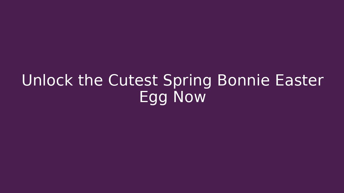 Unlock the Cutest Spring Bonnie Easter Egg Now