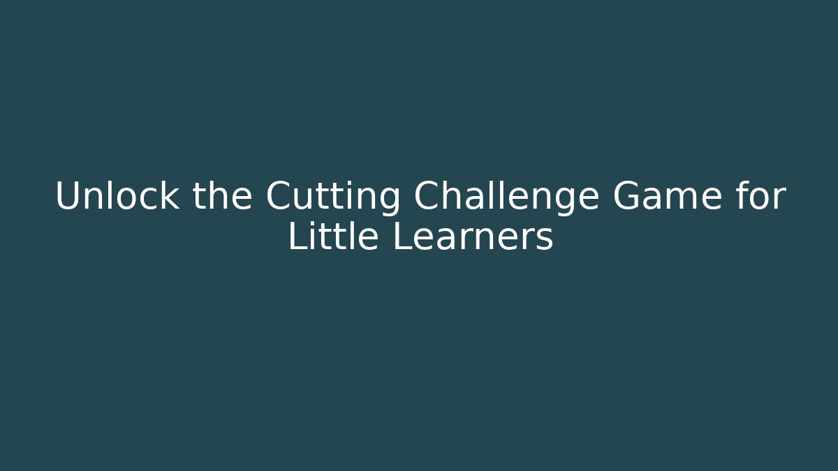 Unlock the Cutting Challenge Game for Little Learners