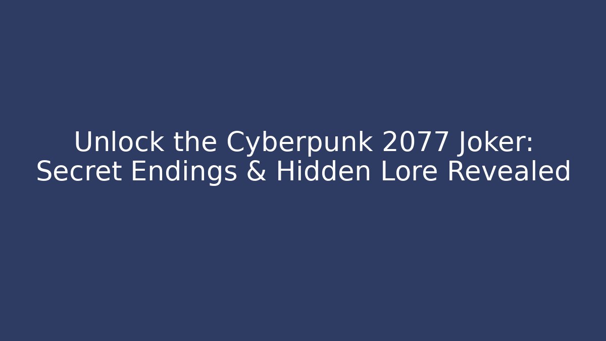 Unlock the Cyberpunk 2077 Joker: Secret Endings & Hidden Lore Revealed