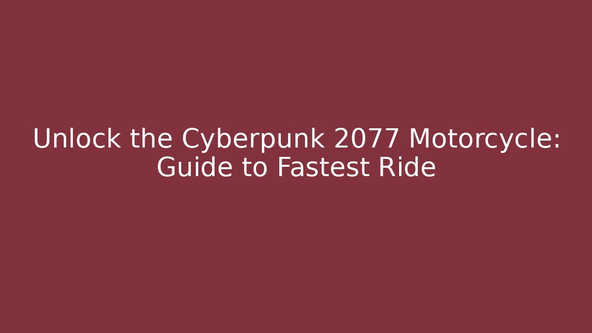 Unlock the Cyberpunk 2077 Motorcycle: Guide to Fastest Ride