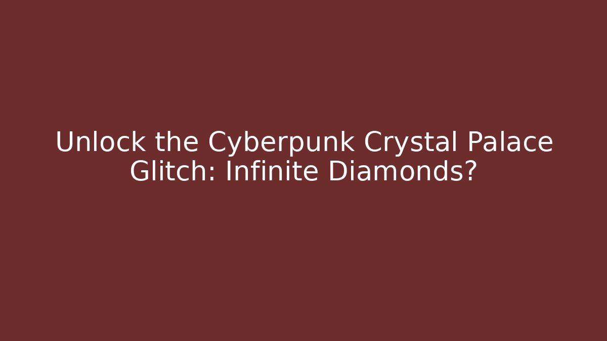 Unlock the Cyberpunk Crystal Palace Glitch: Infinite Diamonds?