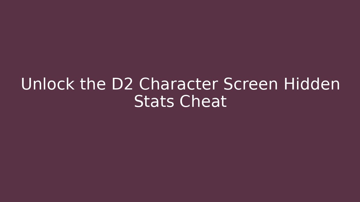 Unlock the D2 Character Screen Hidden Stats Cheat