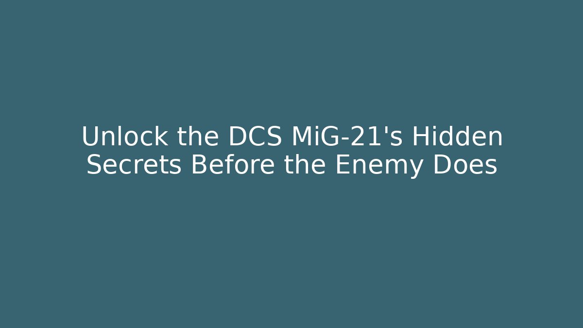 Unlock the DCS MiG-21's Hidden Secrets Before the Enemy Does - Critter Realm