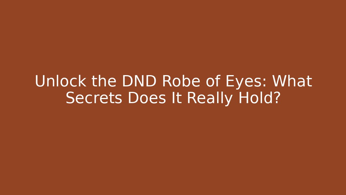 Unlock the DND Robe of Eyes: What Secrets Does It Really Hold?