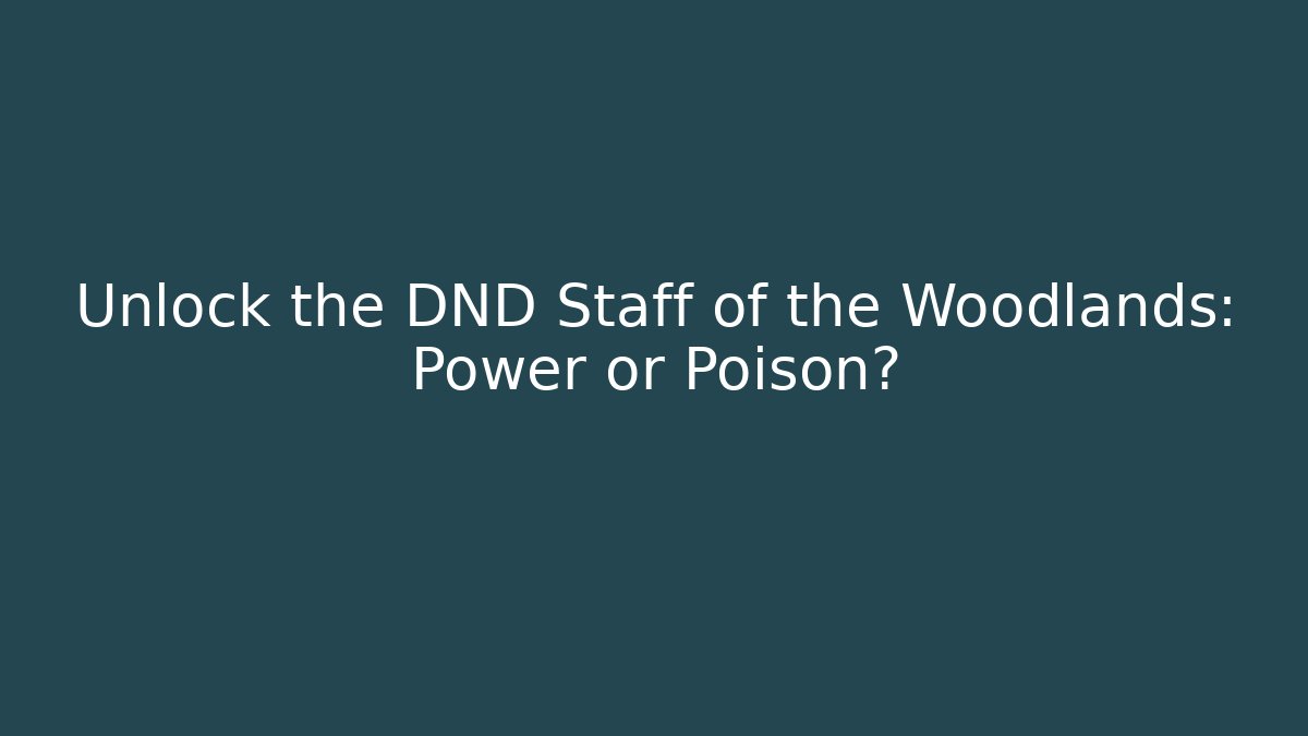 Unlock the DND Staff of the Woodlands: Power or Poison?