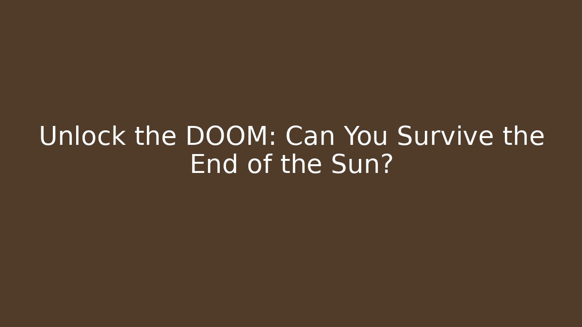 Unlock the DOOM: Can You Survive the End of the Sun?