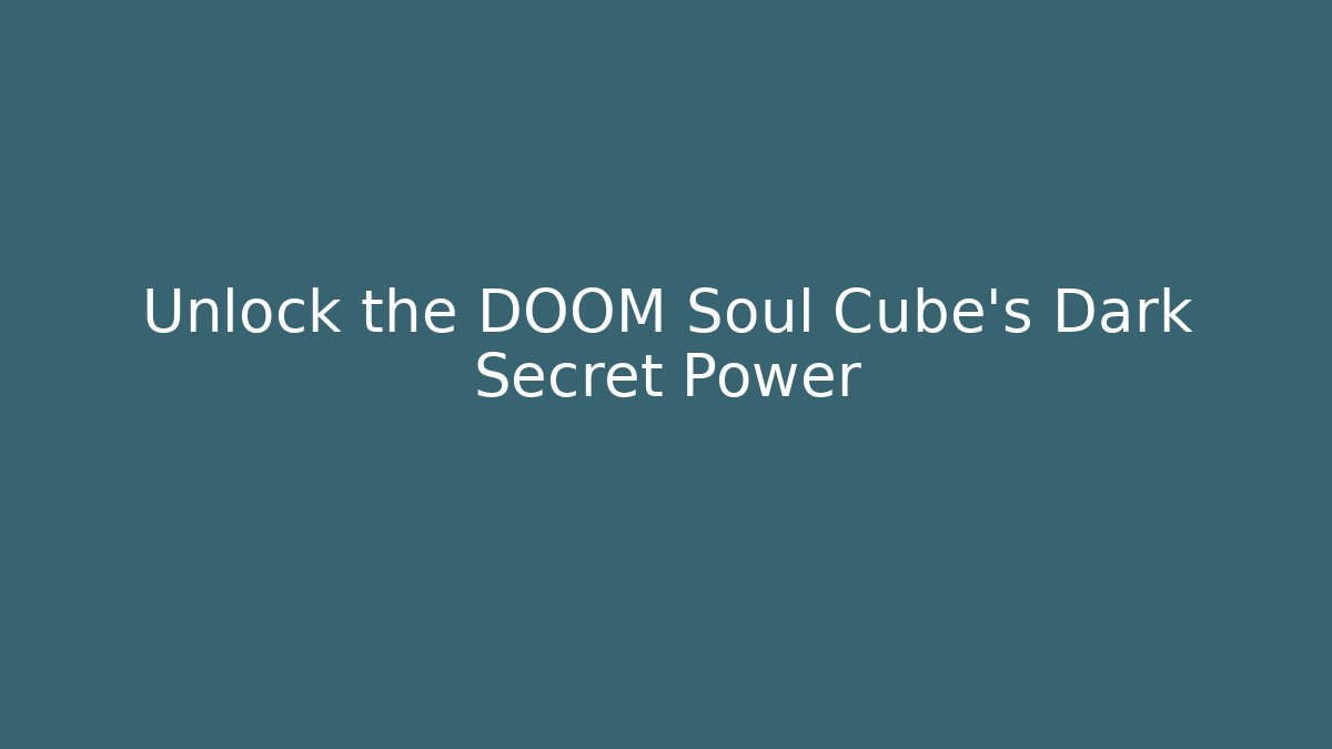 Unlock the DOOM Soul Cube's Dark Secret Power