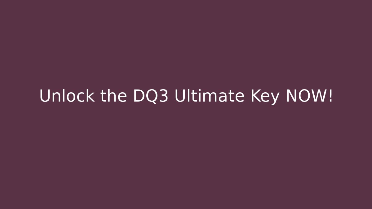 Unlock the DQ3 Ultimate Key NOW! - Critter Realm