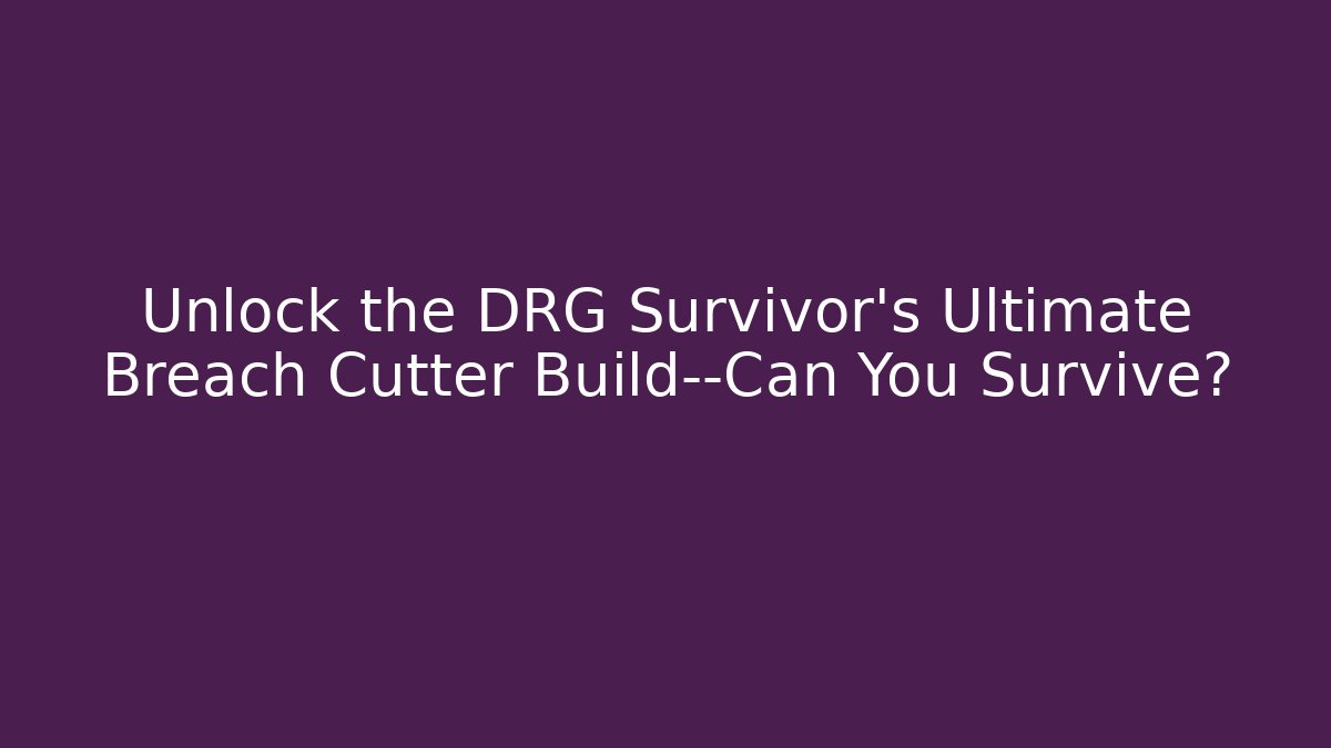 Unlock the DRG Survivor's Ultimate Breach Cutter Build—Can You Survive?