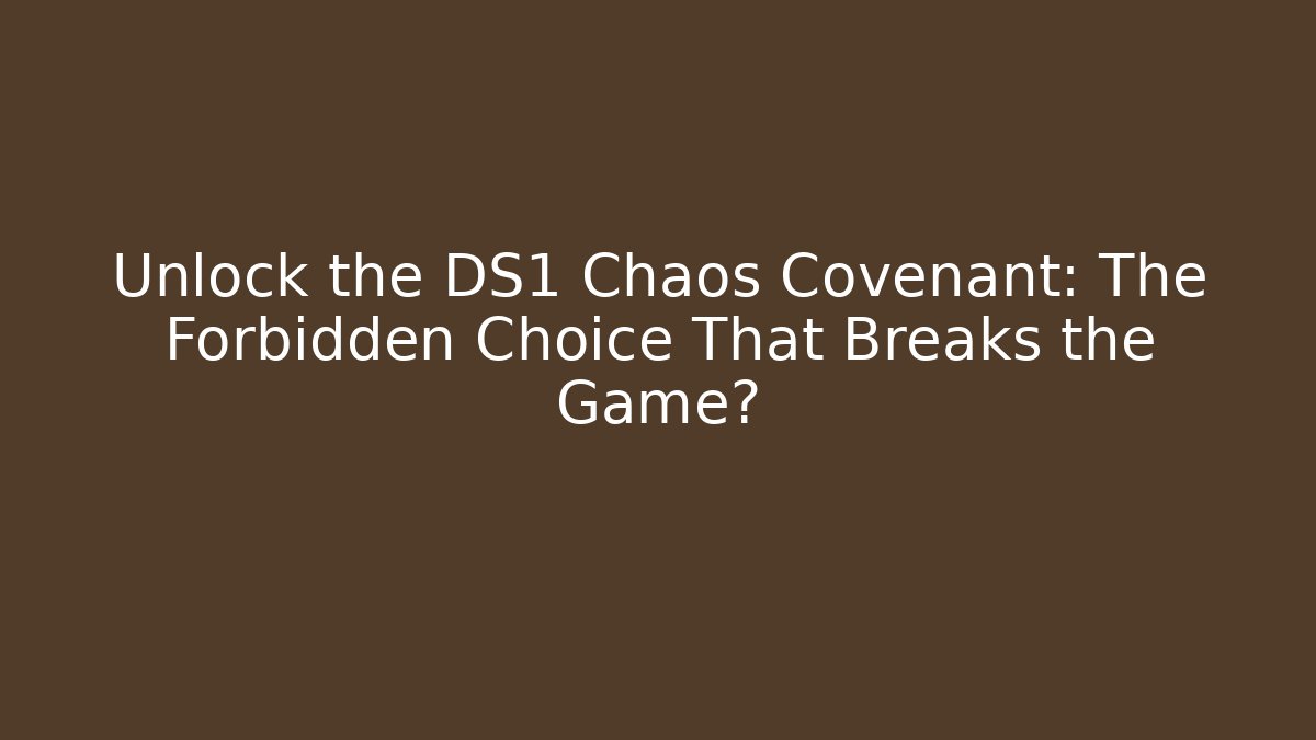 Unlock the DS1 Chaos Covenant: The Forbidden Choice That Breaks the Game?