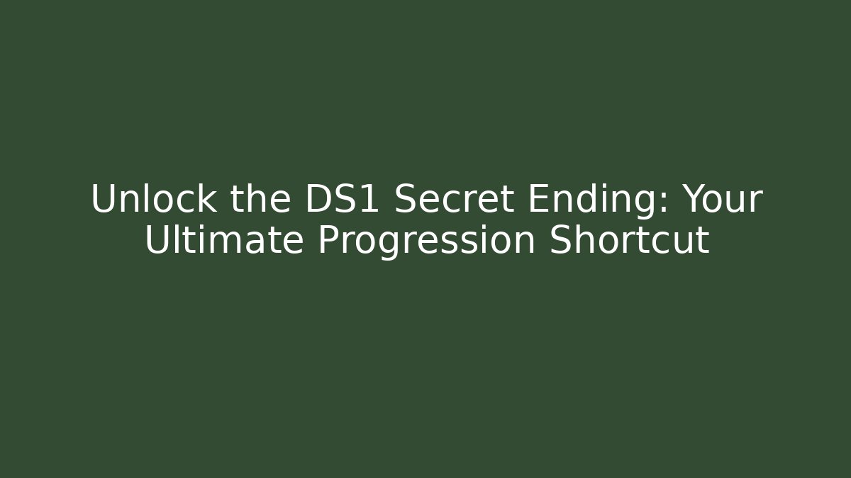 Unlock the DS1 Secret Ending: Your Ultimate Progression Shortcut