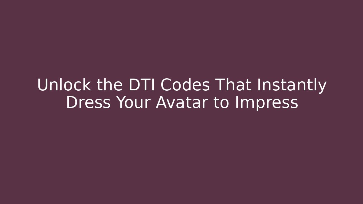 Unlock the DTI Codes That Instantly Dress Your Avatar to Impress - Critter Realm