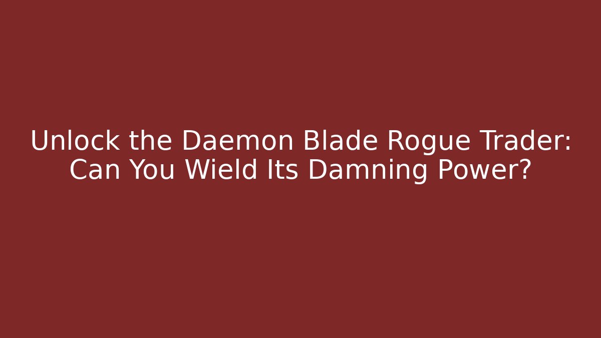 Unlock the Daemon Blade Rogue Trader: Can You Wield Its Damning Power?