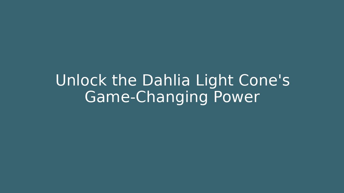 Unlock the Dahlia Light Cone's Game-Changing Power