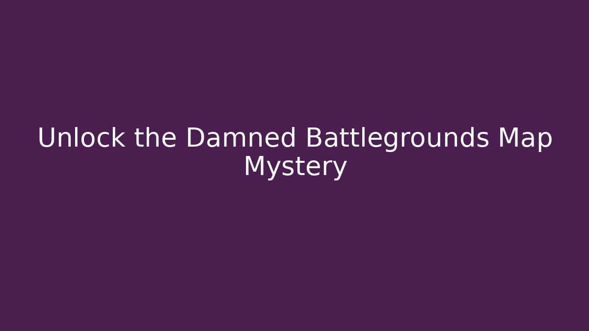 Unlock the Damned Battlegrounds Map Mystery