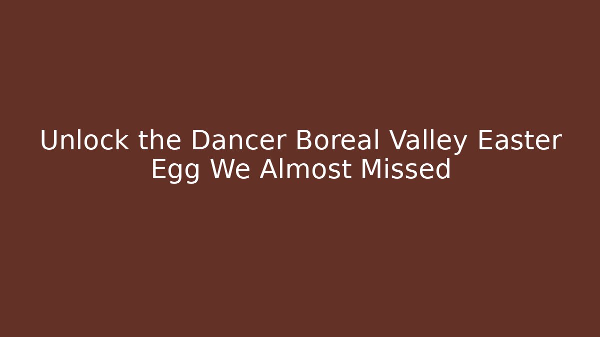 Unlock the Dancer Boreal Valley Easter Egg We Almost Missed