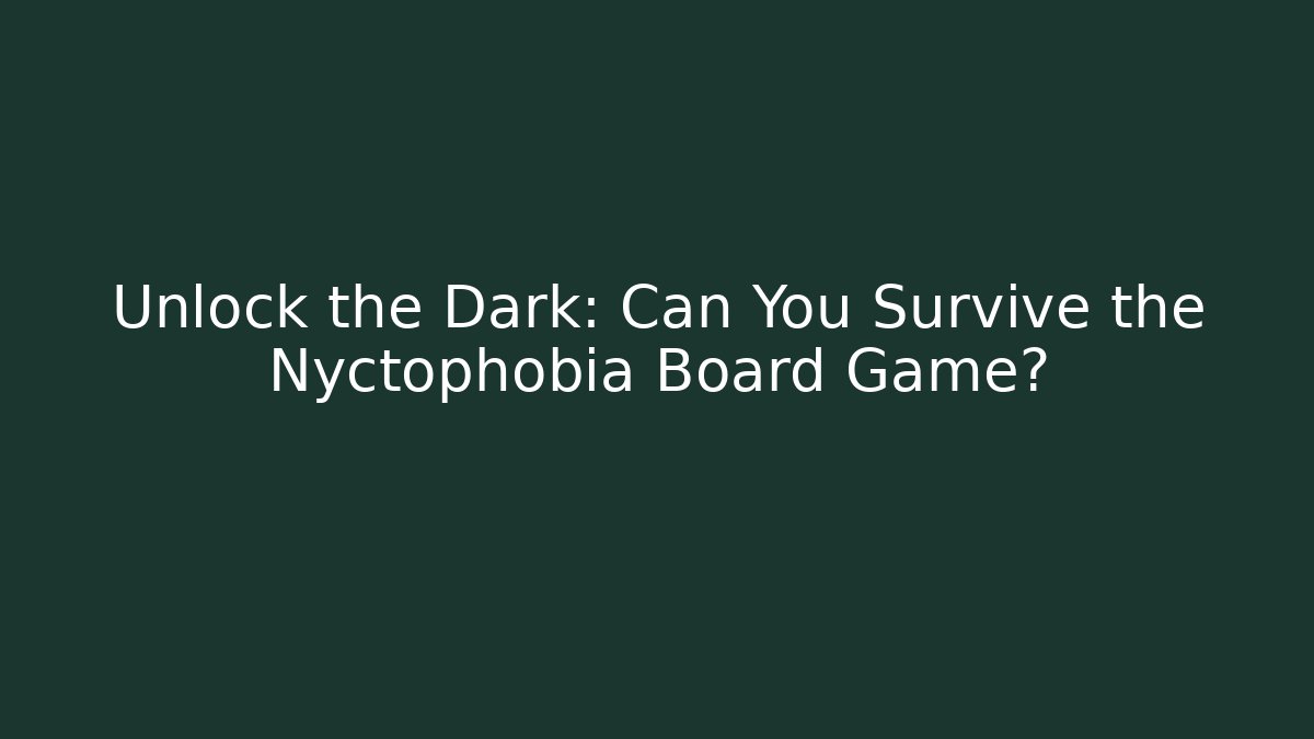 Unlock the Dark: Can You Survive the Nyctophobia Board Game?