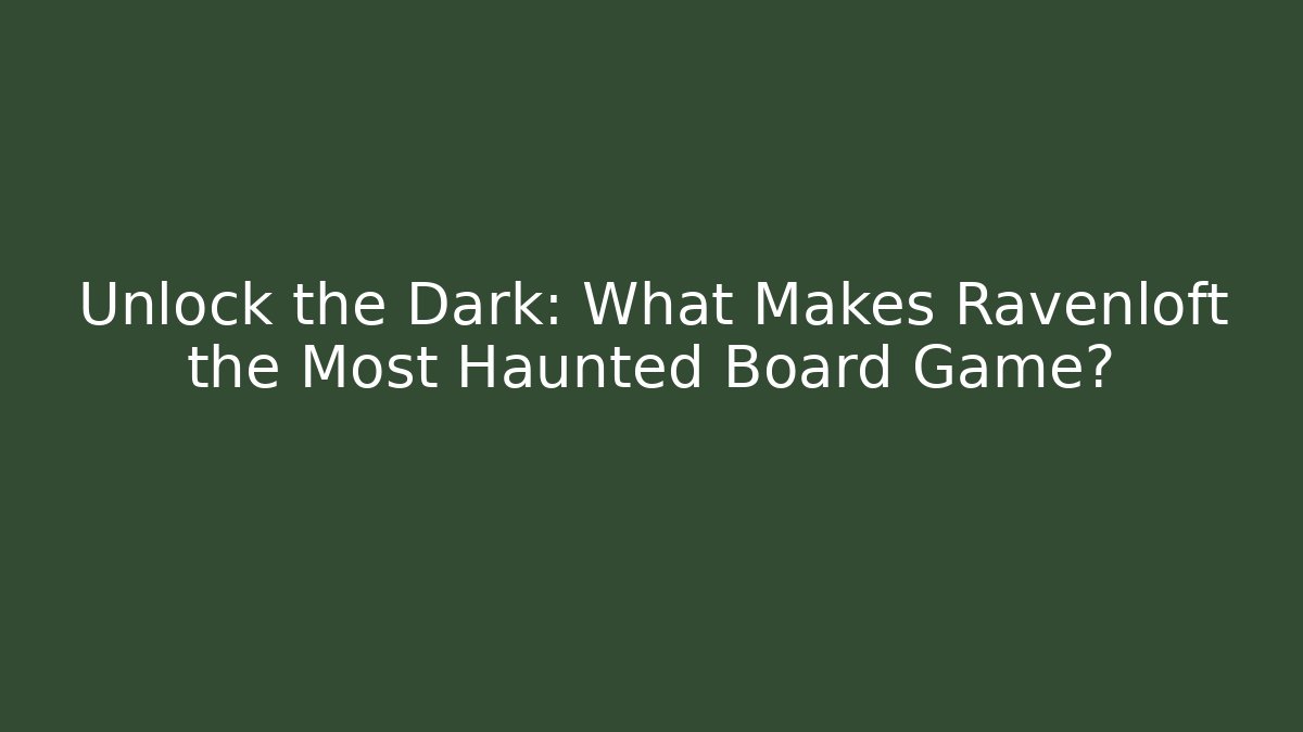 Unlock the Dark: What Makes Ravenloft the Most Haunted Board Game?