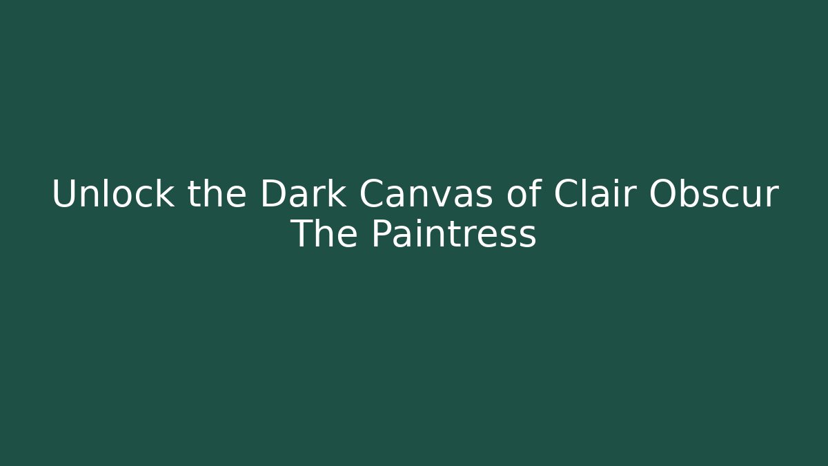 Unlock the Dark Canvas of Clair Obscur The Paintress