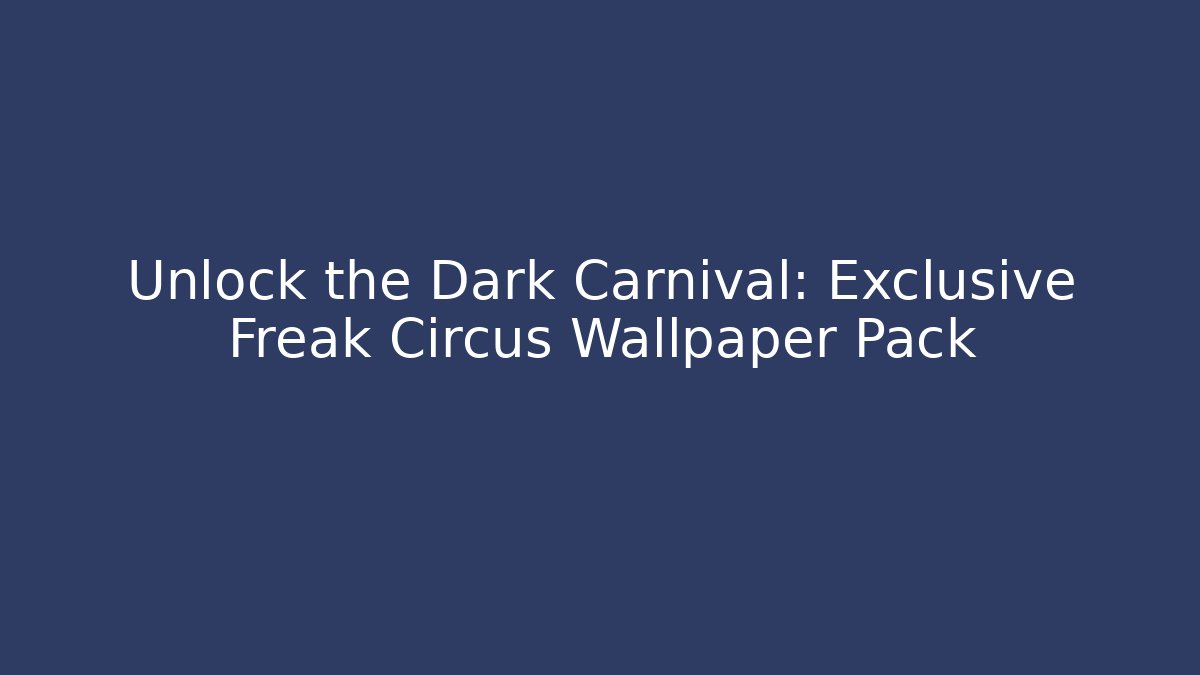 Unlock the Dark Carnival: Exclusive Freak Circus Wallpaper Pack