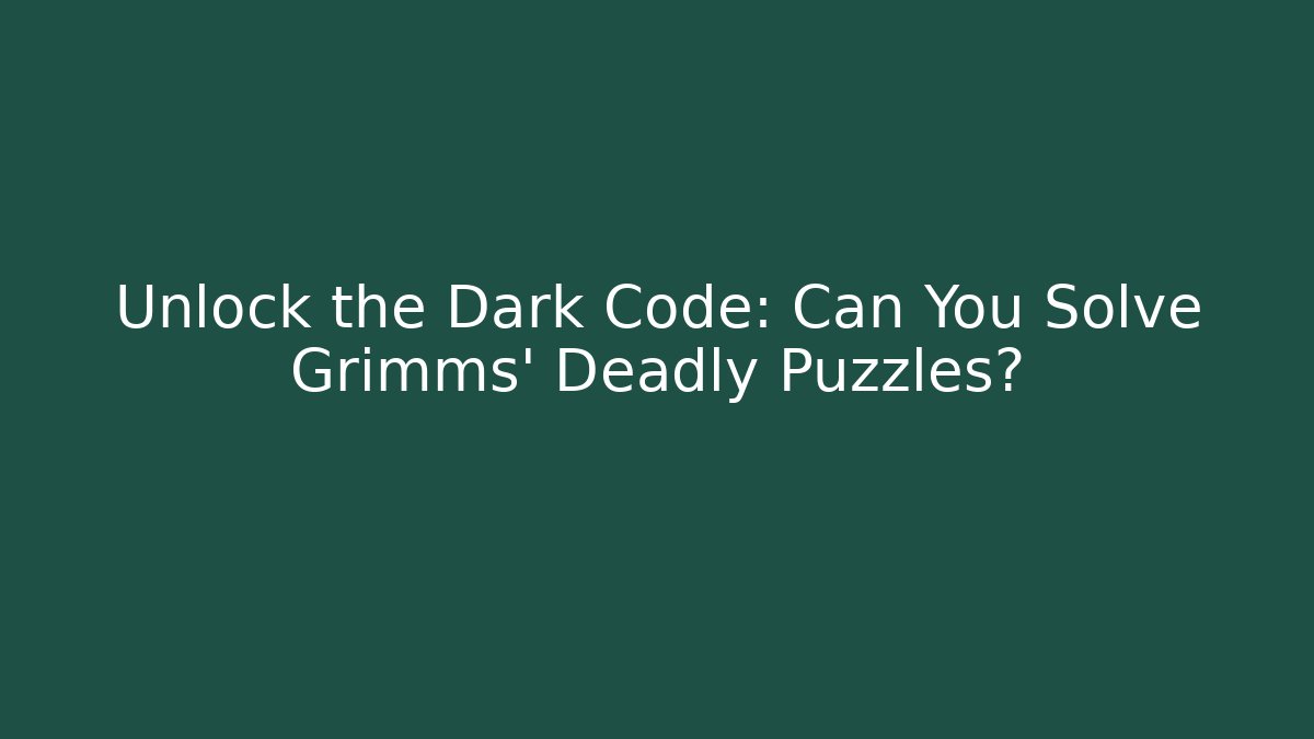 Unlock the Dark Code: Can You Solve Grimms' Deadly Puzzles?
