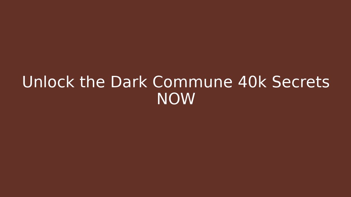 Unlock the Dark Commune 40k Secrets NOW