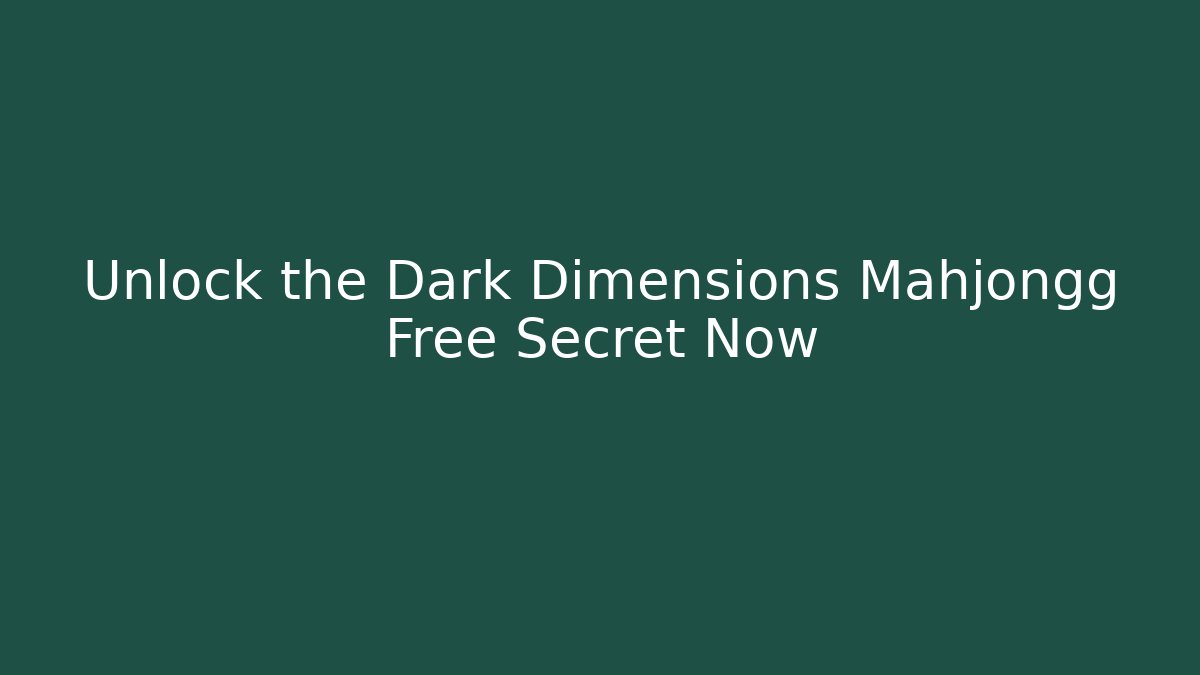 Unlock the Dark Dimensions Mahjongg Free Secret Now