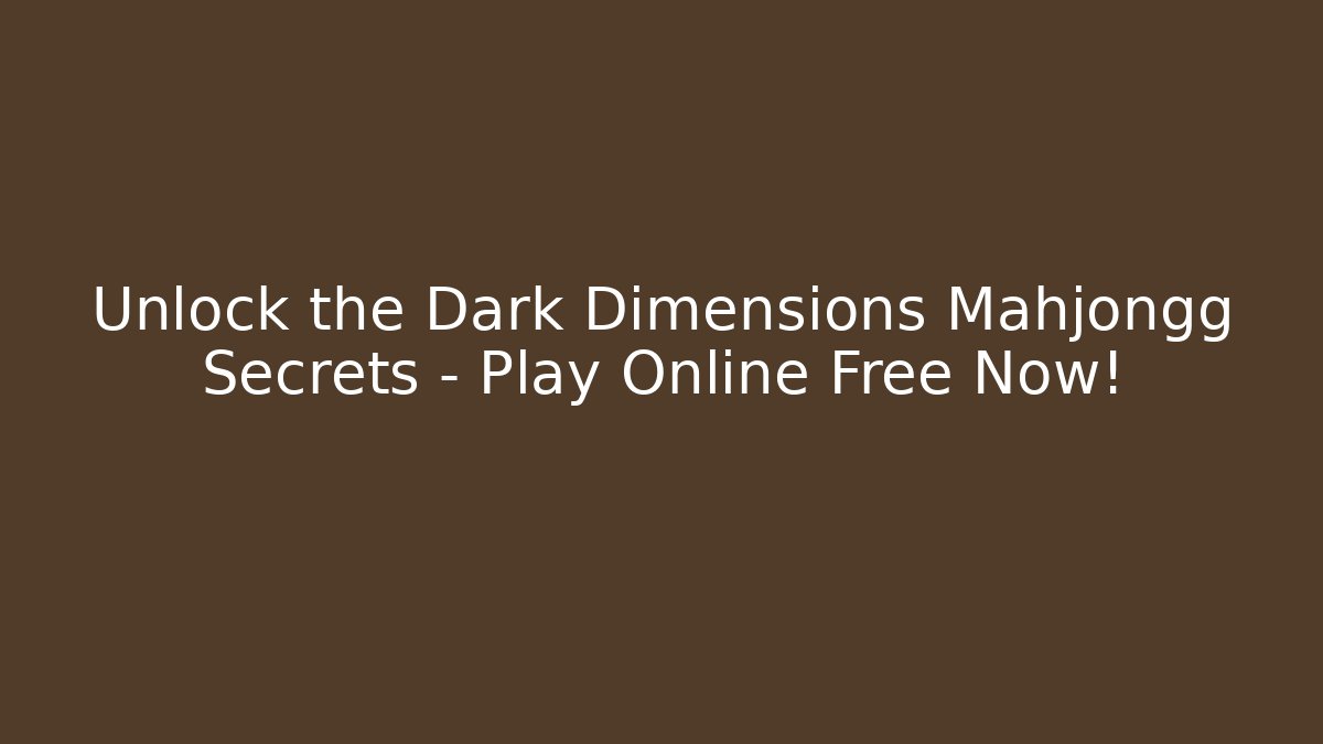 Unlock the Dark Dimensions Mahjongg Secrets – Play Online Free Now!