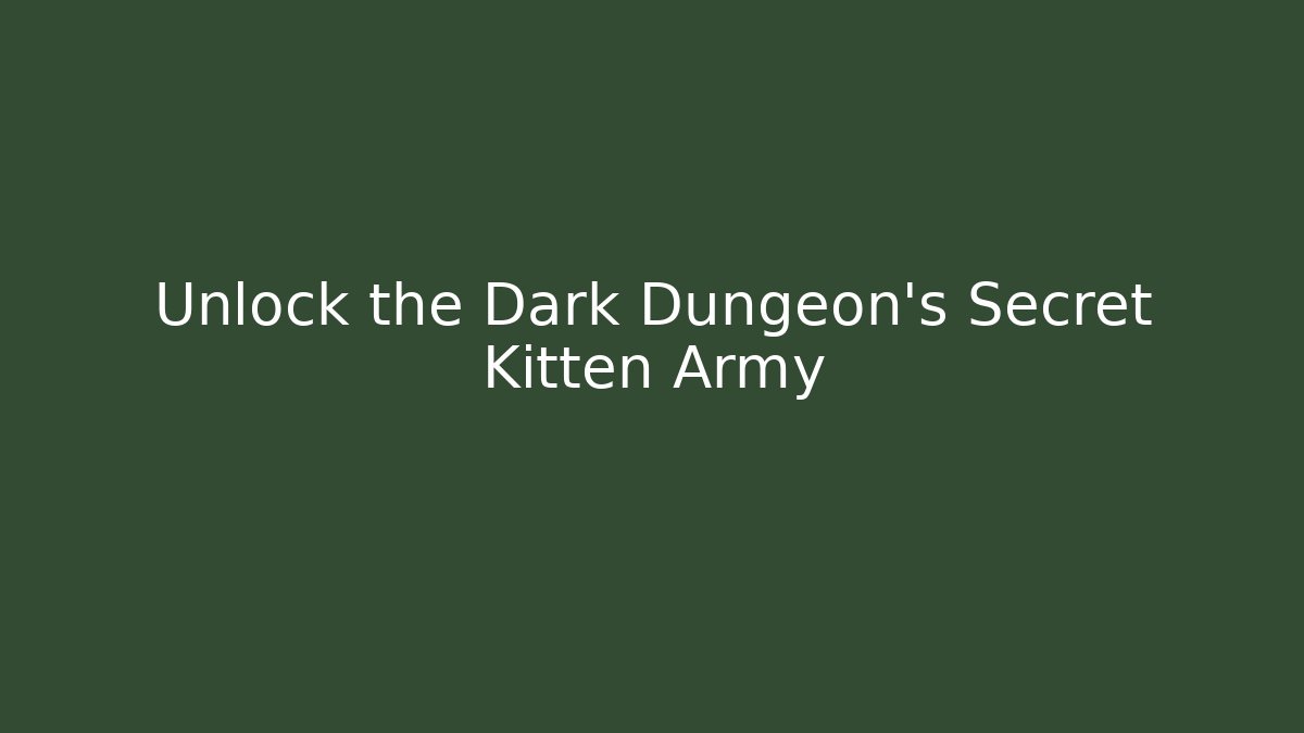 Unlock the Dark Dungeon's Secret Kitten Army