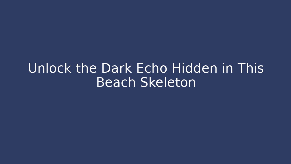 Unlock the Dark Echo Hidden in This Beach Skeleton