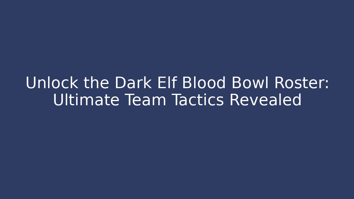 Unlock the Dark Elf Blood Bowl Roster: Ultimate Team Tactics Revealed