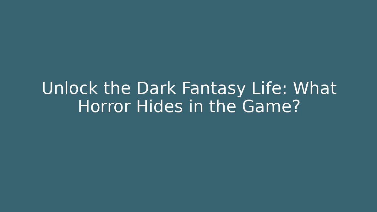 Unlock the Dark Fantasy Life: What Horror Hides in the Game?