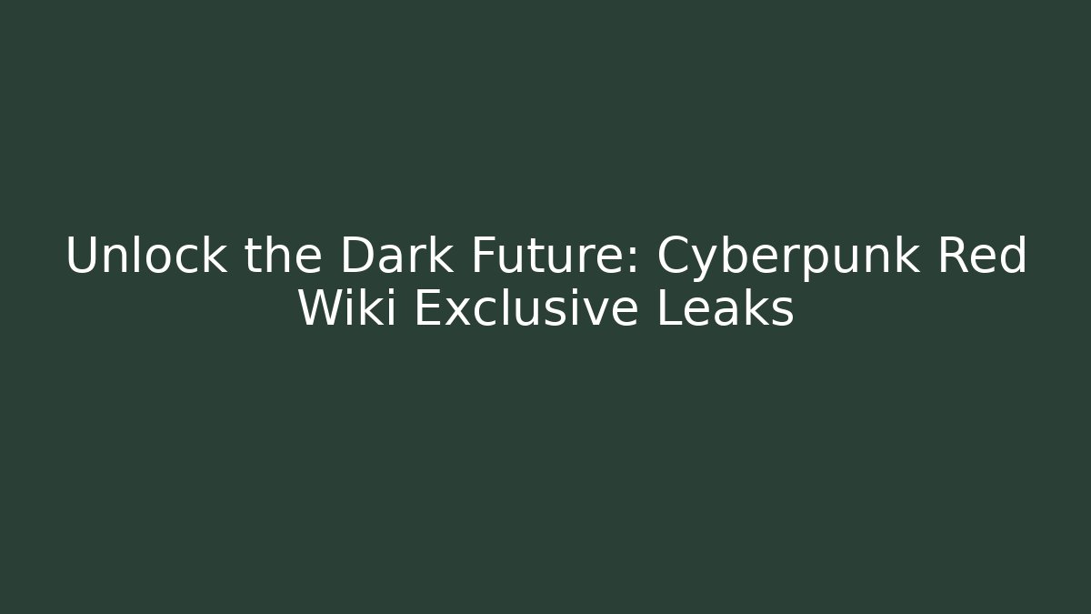 Unlock the Dark Future: Cyberpunk Red Wiki Exclusive Leaks