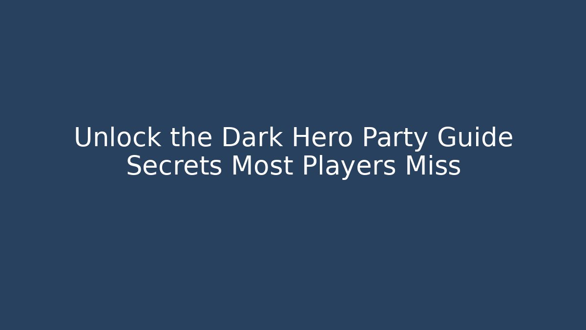 Unlock the Dark Hero Party Guide Secrets Most Players Miss