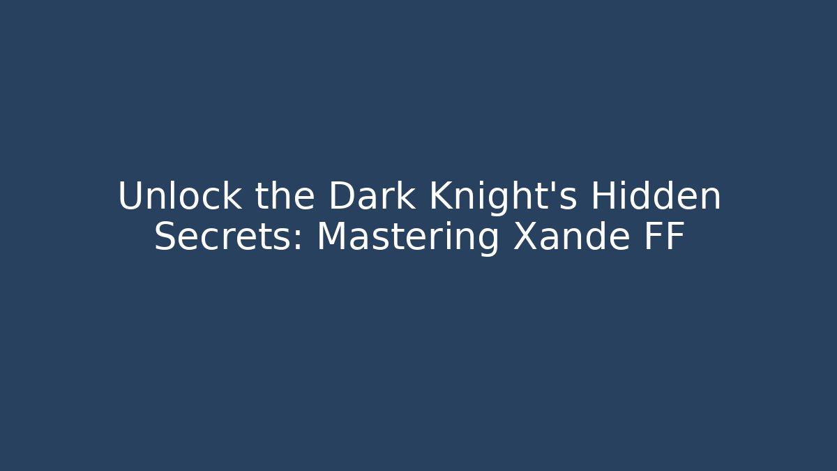 Unlock the Dark Knight's Hidden Secrets: Mastering Xande FF - Critter Realm
