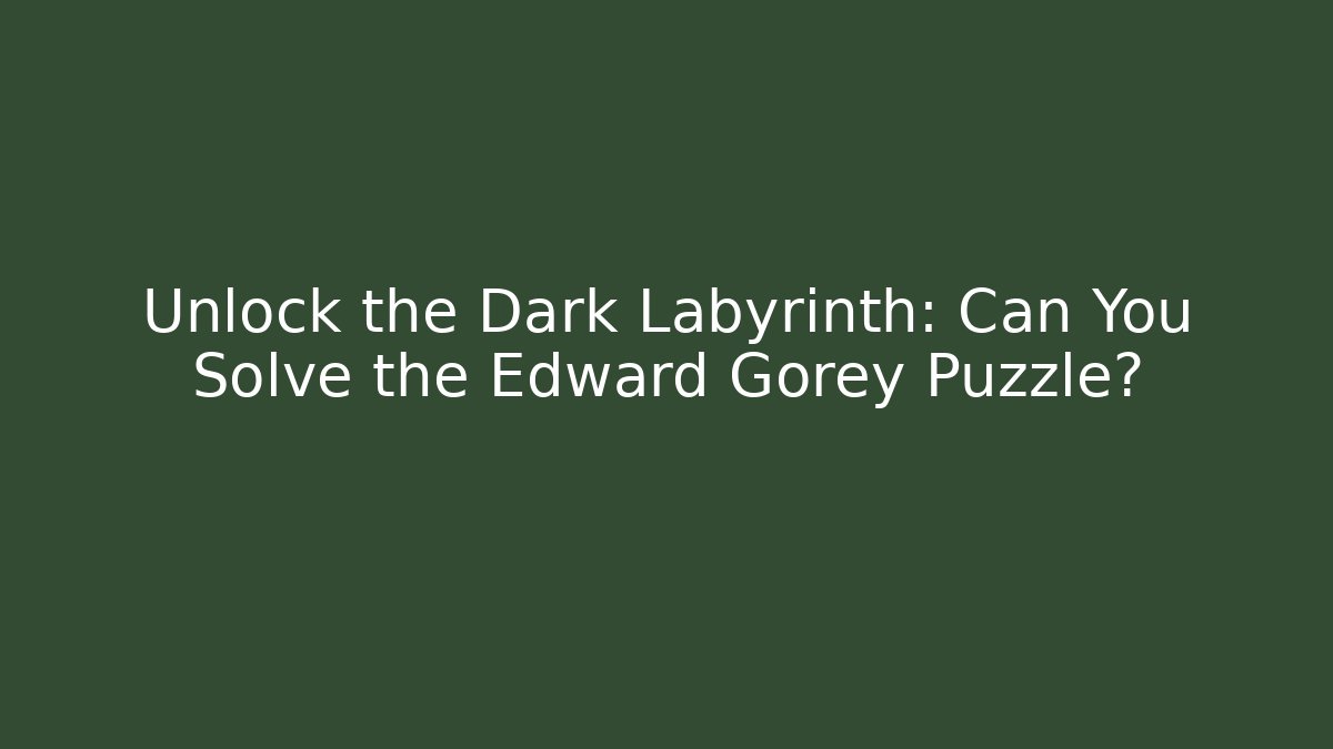 Unlock the Dark Labyrinth: Can You Solve the Edward Gorey Puzzle?