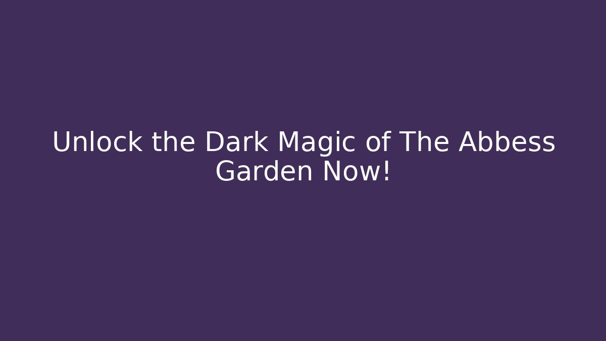 Unlock the Dark Magic of The Abbess Garden Now!