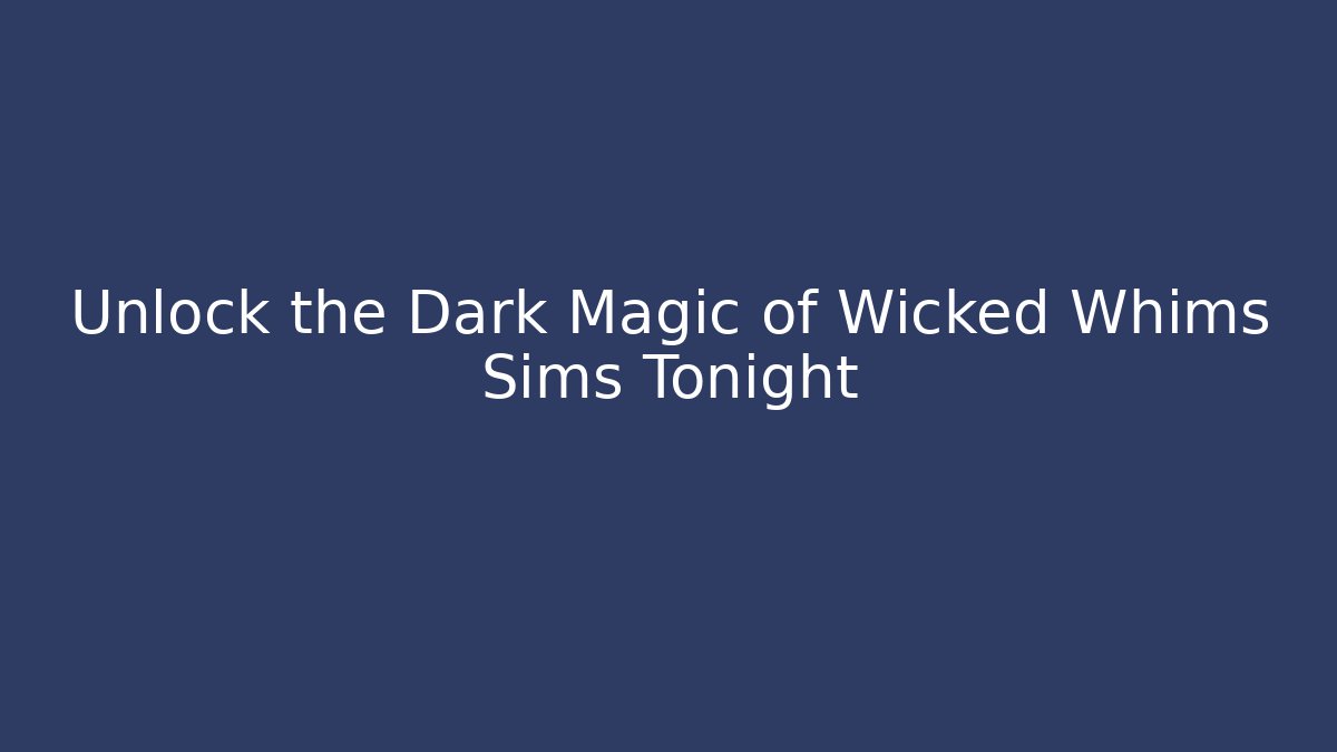 Unlock the Dark Magic of Wicked Whims Sims Tonight
