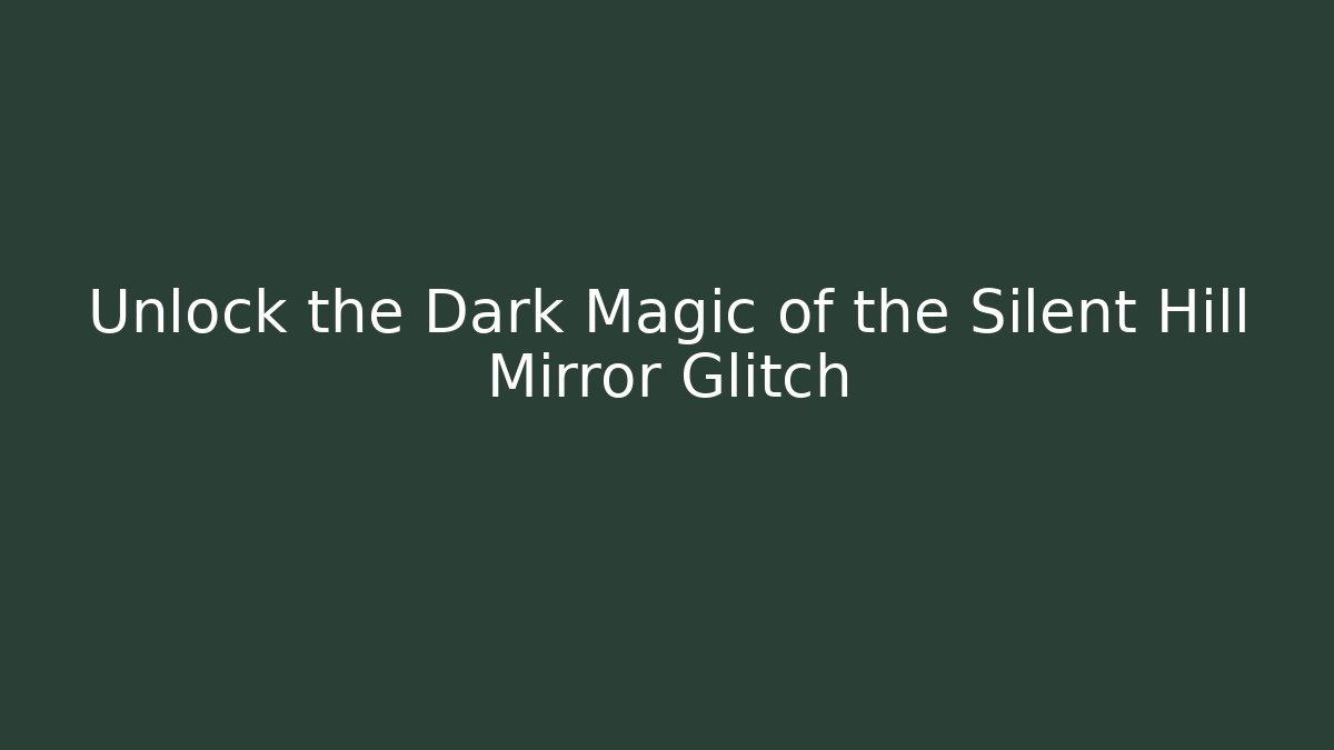 Unlock the Dark Magic of the Silent Hill Mirror Glitch
