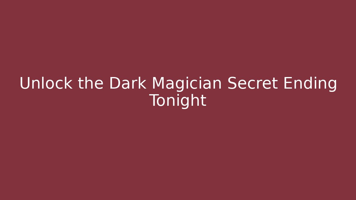 Unlock the Dark Magician Secret Ending Tonight
