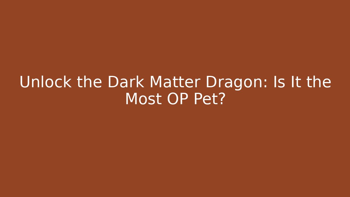 Unlock the Dark Matter Dragon: Is It the Most OP Pet?