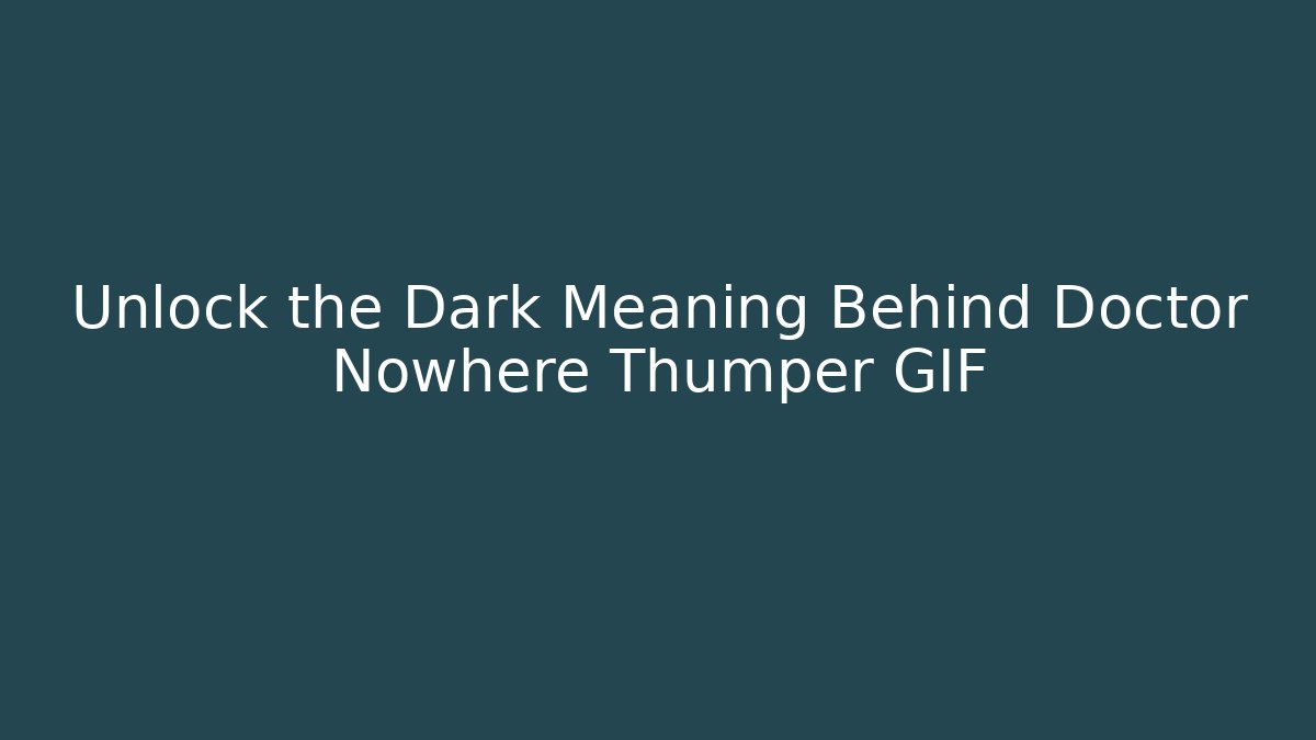 Unlock the Dark Meaning Behind Doctor Nowhere Thumper GIF