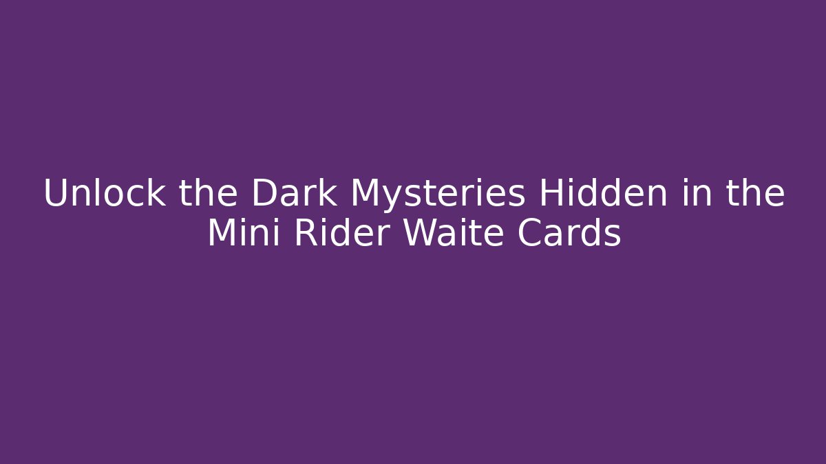 Unlock the Dark Mysteries Hidden in the Mini Rider Waite Cards