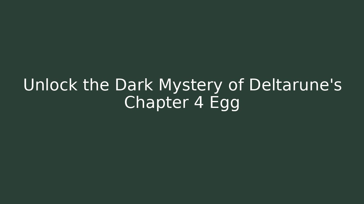 Unlock the Dark Mystery of Deltarune's Chapter 4 Egg