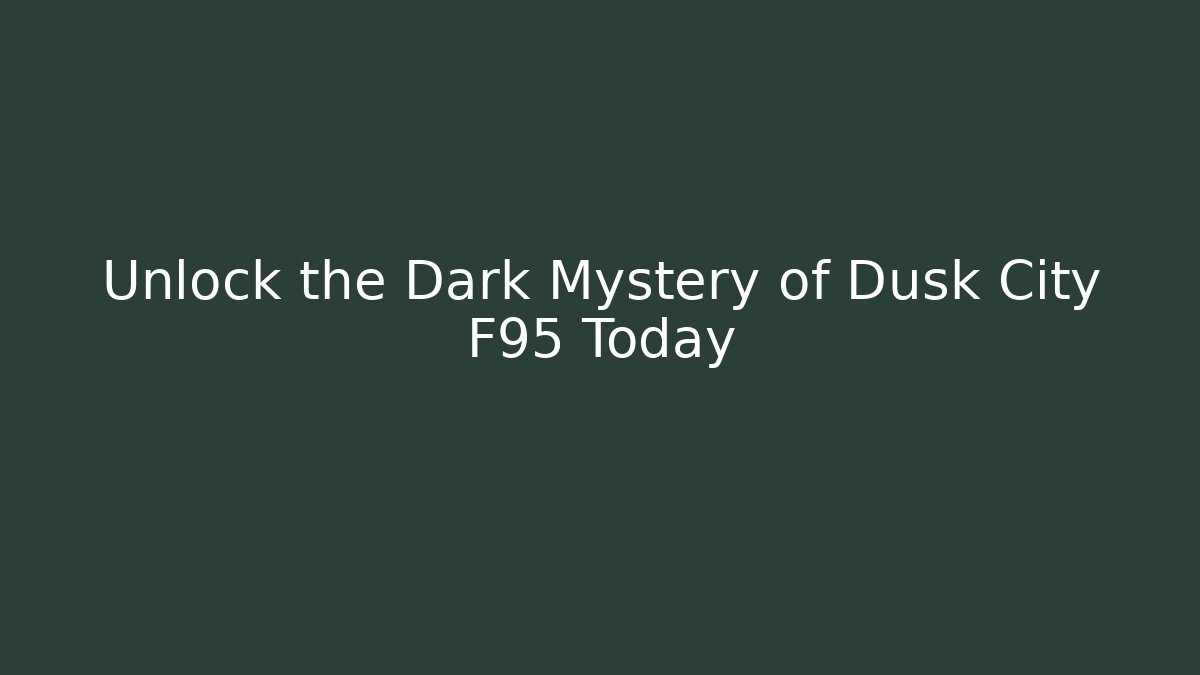 Unlock the Dark Mystery of Dusk City F95 Today