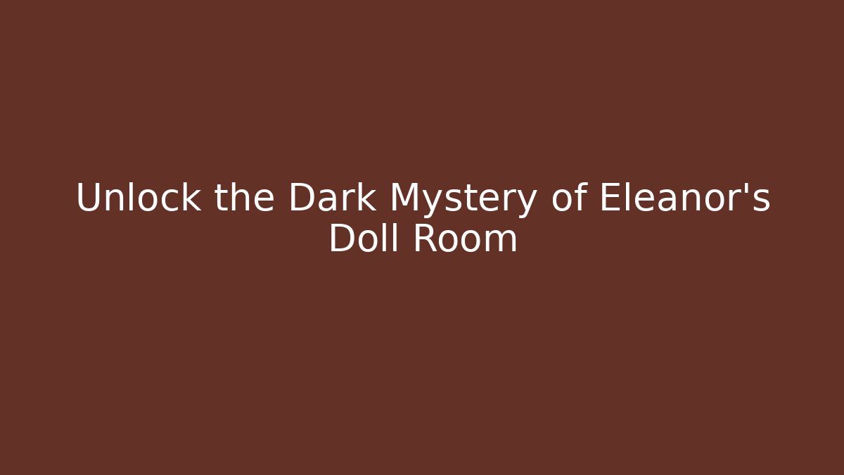 Unlock the Dark Mystery of Eleanor's Doll Room